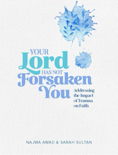 YOUR LORD HAS NOT FORSAKEN YOU
ADDRESSING THE IMPACT OF TRAUMA ON FAITH
By (author) Najwa Awad and Sarah Sultan